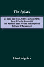The apiary; or, bees, bee-hives, and bee culture [1878]; Being a familiar account of the habits of bees, and the most improved methods of management