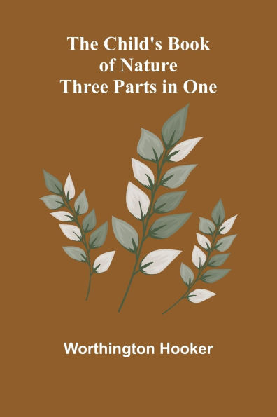 The Child's Book of Nature; Three Parts One