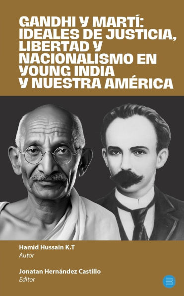 Gandhi y Martï¿½: ideales de justicia, libertad y nacionalismo en Young India y Nuestra Amï¿½rica