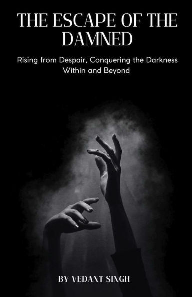 Escape of the Damned: Rising from Despair, Conquering the Darkness Within and Beyond