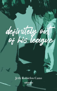 Title: Definitely Out Of His League, Author: Jeth Robielos Cano