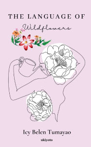 Title: The Language of Wildflowers, Author: Icy Belen Tumayao