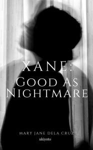 Title: XANE: GOOD AS NIGHTMARE, Author: Mary Jane Dela Cruz