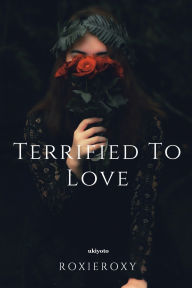 Title: Terrified to Love, Author: Roxieroxy