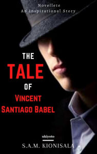 Title: THE TALE OF VINCENT SANTIAGO BABEL, Author: S.A.M. Kionisala