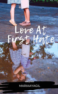Title: Love At First Hate, Author: Mariaayagil