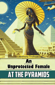 Title: An Unprotected Female at the Pyramids, Author: Anthony Trollope