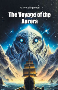 Title: The Voyage Of The Aurora, Author: Harry Collingwood