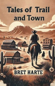 Title: Tales of Trail and Town, Author: Bret Harte