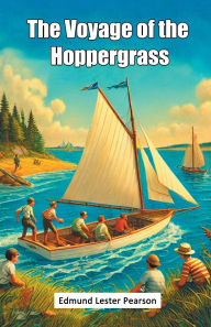 Title: The Voyage Of The Hoppergrass, Author: Edmund Lester Pearson