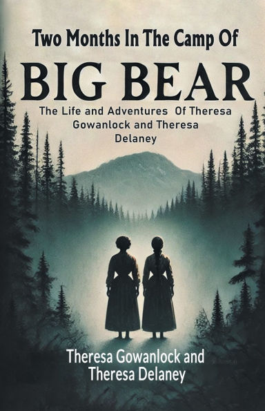 Two Months In The Camp Of Big Bear The Life and Adventures Of Theresa Gowanlock and Theresa Delaney