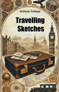 Title: Travelling Sketches, Author: Anthony Trollope