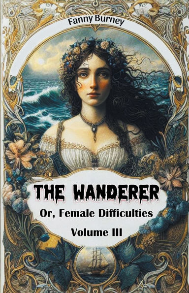 The Wanderer Or, Female Difficulties Volume III