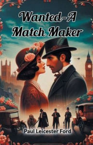 Title: Wanted-A Match Maker, Author: Paul Leicester Ford