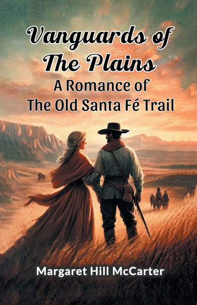 Vanguards of the Plains A Romance Old Santa Fe Trail