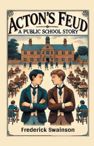 Title: Acton's Feud A Public School Story, Author: Frederick Swainson