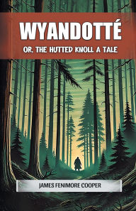 Title: Wyandotte Or, The Hutted Knoll A Tale, Author: James Fenimore Cooper