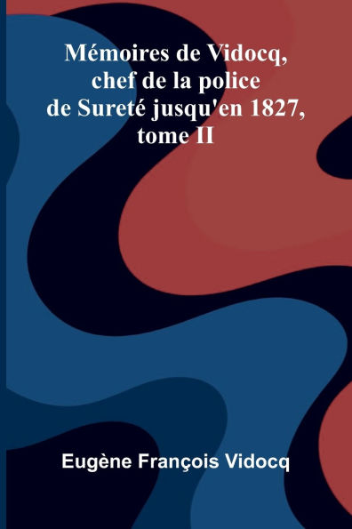 M moires de Vidocq, chef de la police de Suret jusqu'en 1827, tome II