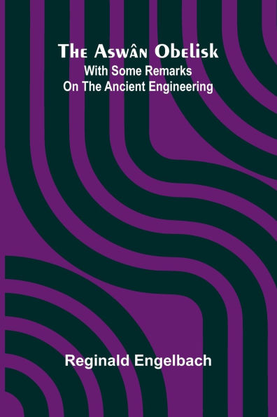 The Asw n Obelisk; With Some Remarks On The Ancient Engineering