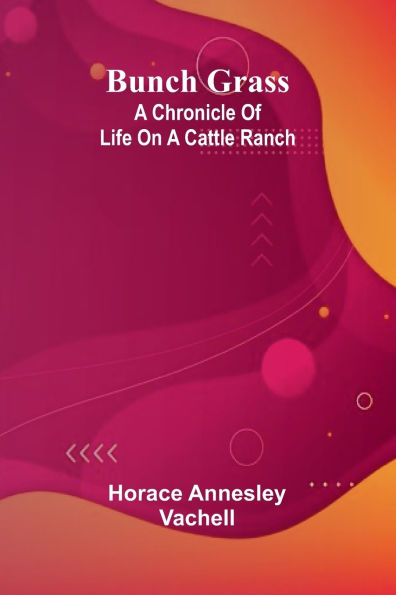 Bunch Grass: A Chronicle Of Life On A Cattle Ranch