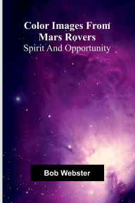 Title: Color Images From Mars Rovers; Spirit And Opportunity, Author: Bob Webster
