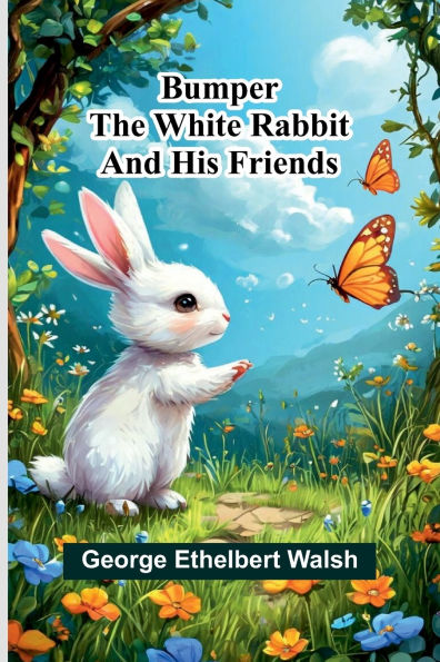 Bumper The White Rabbit And His Friends by George Ethelbert Walsh ...