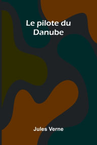 Title: Le pilote du Danube, Author: Jules Verne