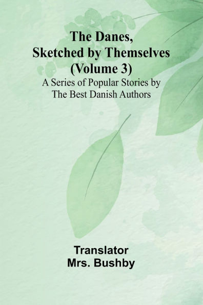 The Danes, Sketched By Themselves. (Volume 3); A Series Of Popular Stories By The Best Danish Authors