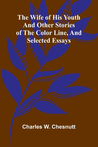 The Wife of his Youth and Other Stories of the Color Line, and Selected Essays