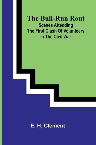 The Bull-Run Rout; Scenes Attending The First Clash Of Volunteers In The Civil War