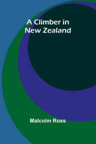 Title: A Climber In New Zealand, Author: Malcolm Ross