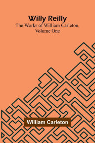 Title: Willy Reilly; The Works of William Carleton, Volume One, Author: William Carleton
