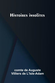 Title: Histoires insolites, Author: C de Auguste Villiers de l'Isle-Adam