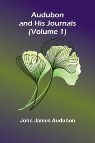 Title: Audubon And His Journals (Volume 1), Author: John James Audubon