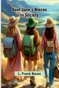 Title: Aunt Jane'S Nieces In Society, Author: L. Frank Baum