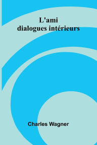 Free downloadable books to read online L'ami: dialogues int rieurs RTF CHM iBook by Charles Wagner 9789368394839