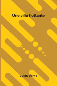 Title: Une ville flottante, Author: Jules Verne