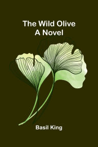 Title: The Wild Olive, Author: Basil King