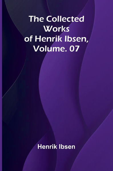 The Collected Works of Henrik Ibsen, Vol. 07