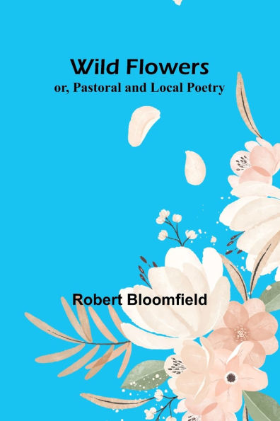Wild Flowers; or, Pastoral and Local Poetry