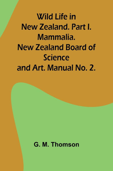Wild Life in New Zealand. Part I. Mammalia. New Zealand Board of Science and Art. Manual No. 2.