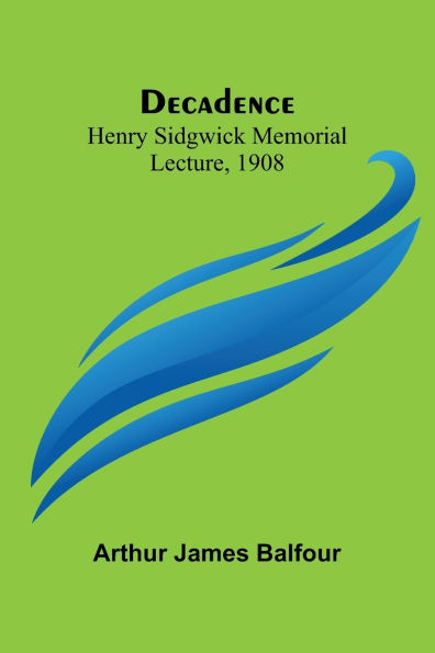Decadence; Henry Sidgwick Memorial Lecture, 1908