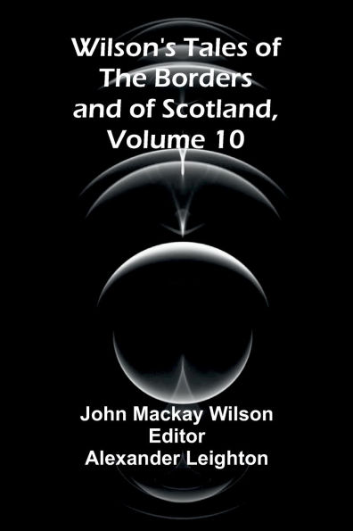Wilson's Tales of the Borders and of Scotland, Volume 10