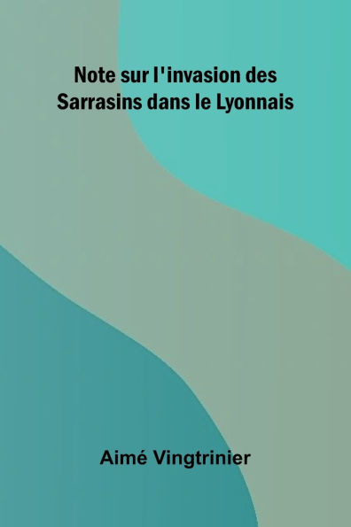 Note sur l'invasion des Sarrasins dans le Lyonnais