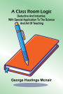 A Class Room Logic; Deductive And Inductive, With Special Application To The Science And Art Of Teaching