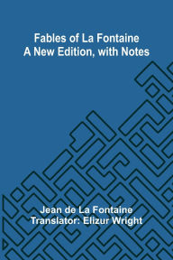 Title: Fables of La Fontaine a New Edition, with Notes, Author: Jean de La Fontaine