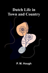 Ebook for pc download free Dutch Life in Town and Country 9789369051281