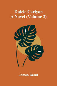Ebook free download per bambini Dulcie Carlyon: A novel. (Volume 2) 9789369051472  by James Grant