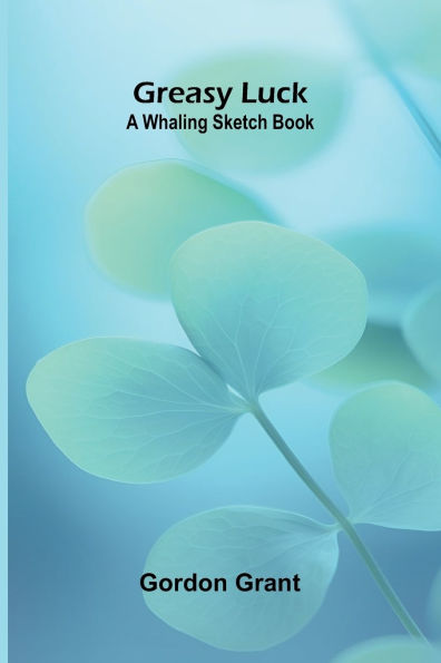 Greasy luck: A whaling sketch book