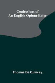 Title: Confessions of an English Opium-Eater, Author: Thomas De Quincey